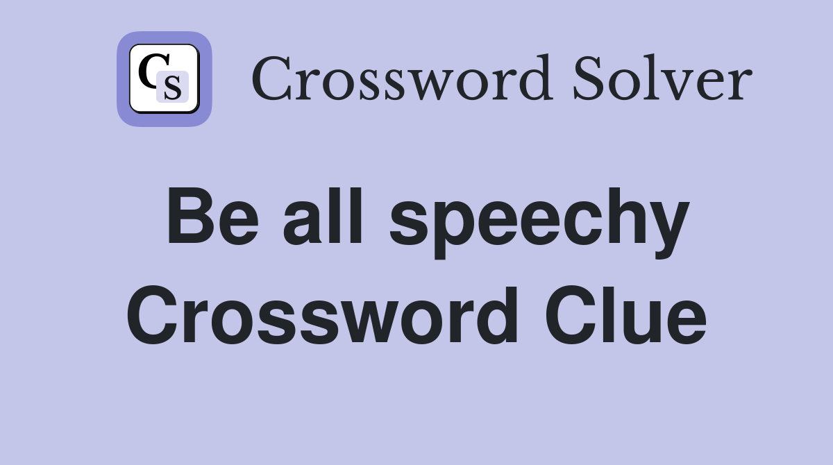 Be all speechy Crossword Clue