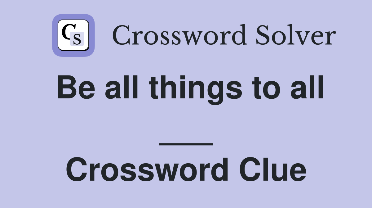 Be all things to all ___ Crossword Clue