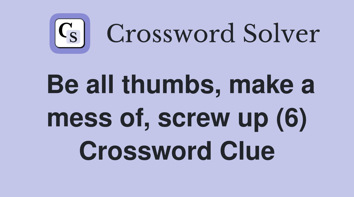 Be all thumbs, make a mess of, screw up (6) Crossword Clue
