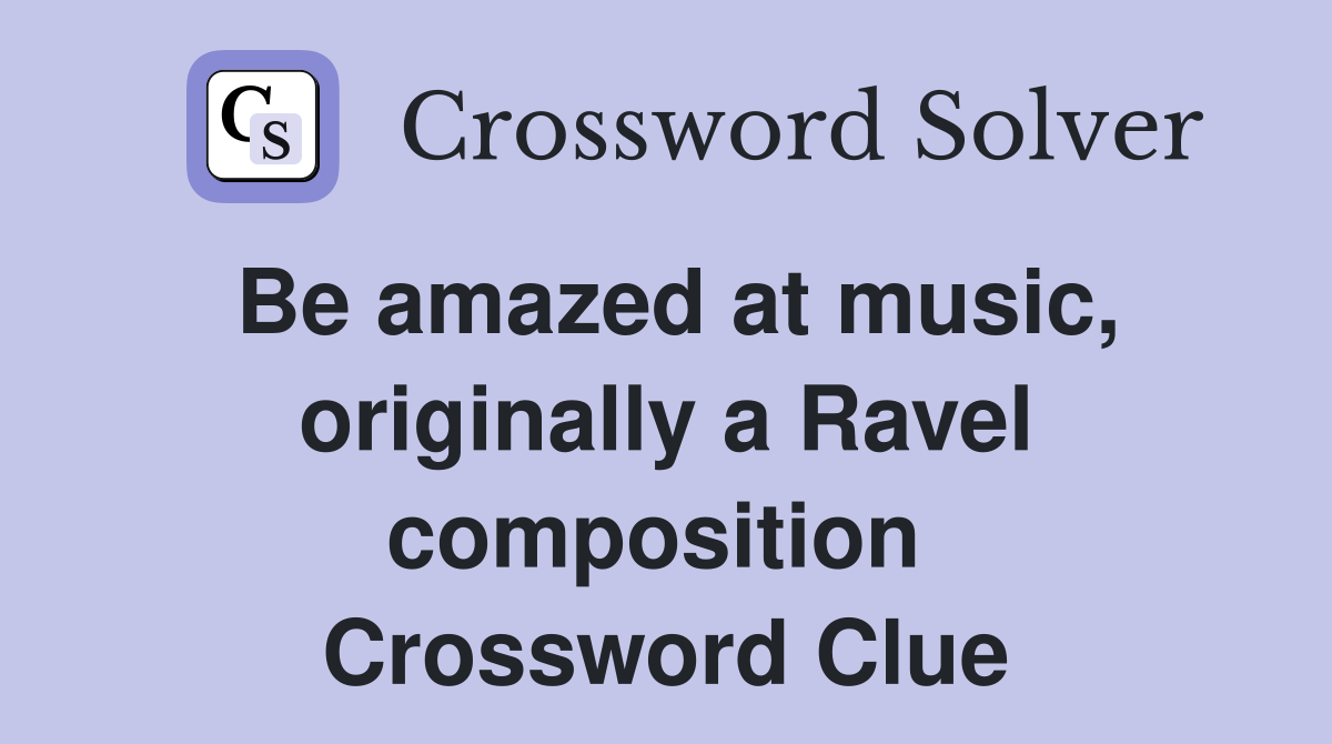 Be amazed at music, originally a Ravel composition  Crossword Clue