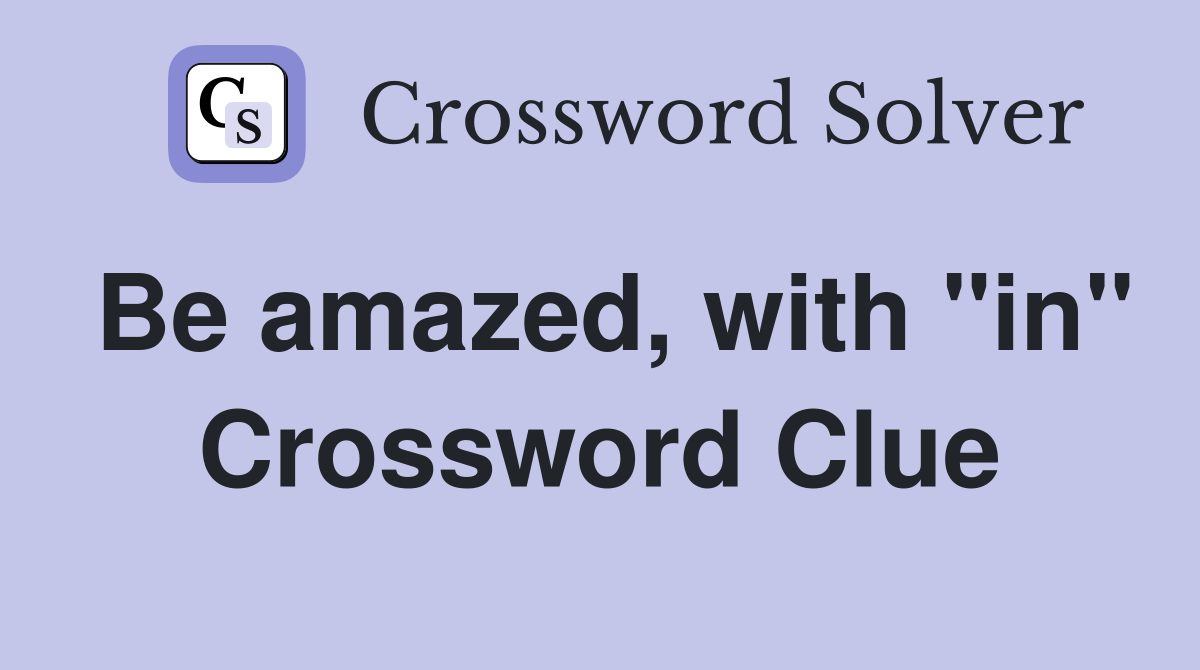 Be amazed, with "in" Crossword Clue