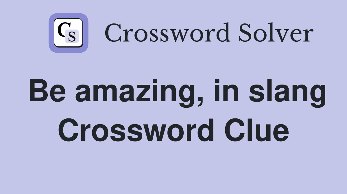 Be amazing, in slang Crossword Clue
