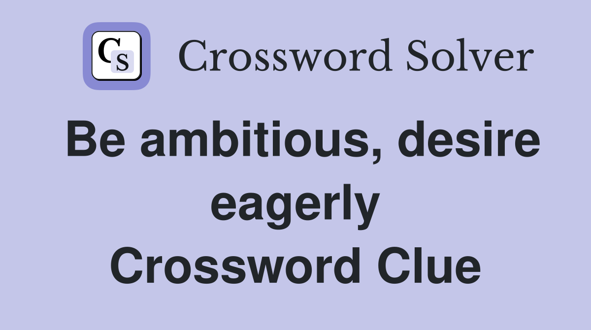 Be ambitious, desire eagerly Crossword Clue