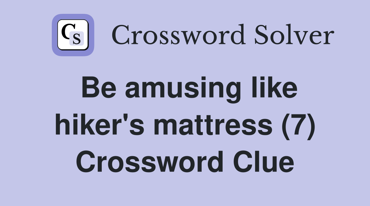 Be amusing like hiker's mattress (7) Crossword Clue