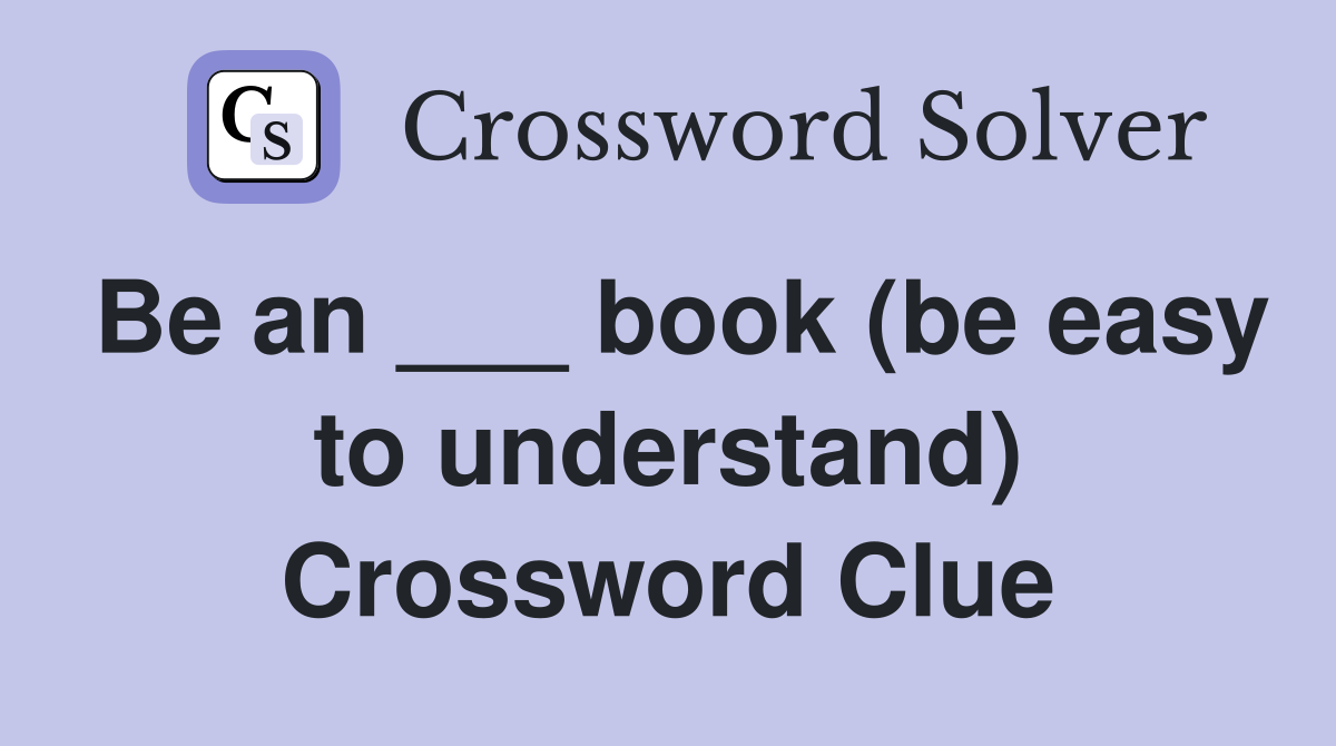 Be an ___ book (be easy to understand) Crossword Clue