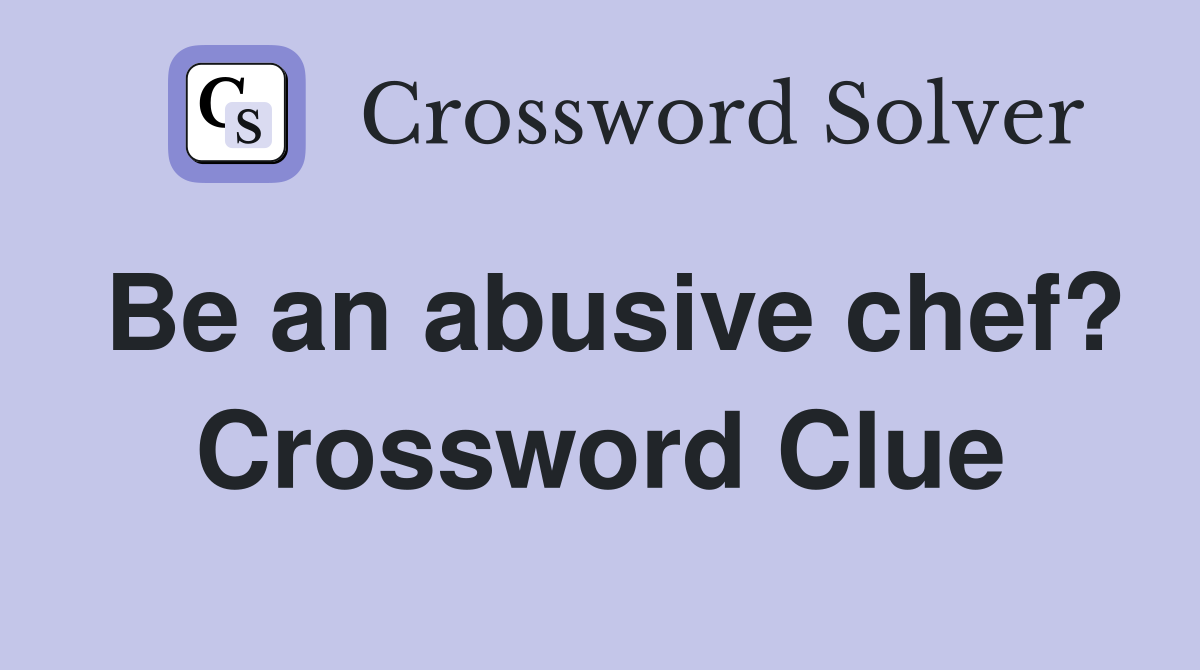 Be an abusive chef? Crossword Clue
