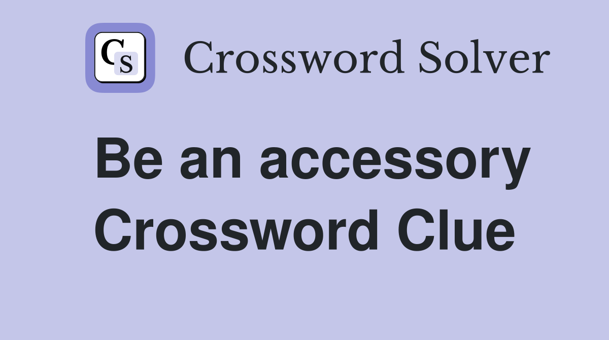 Be an accessory Crossword Clue