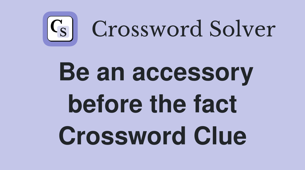 Be an accessory before the fact Crossword Clue