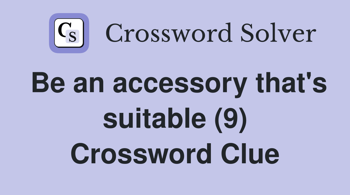 Be an accessory that's suitable (9) Crossword Clue