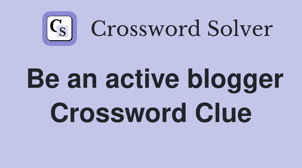 Be an active blogger Crossword Clue