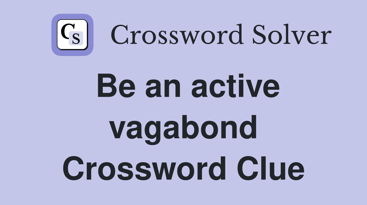 Be an active vagabond Crossword Clue