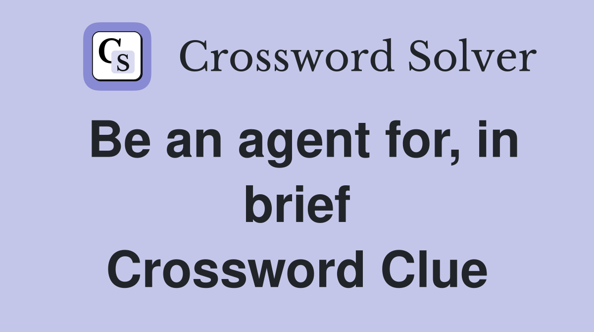 Be an agent for, in brief Crossword Clue