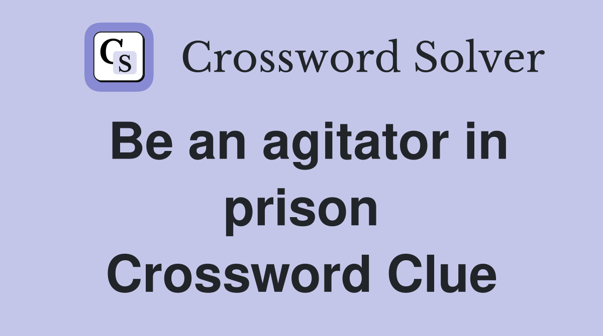 Be an agitator in prison Crossword Clue