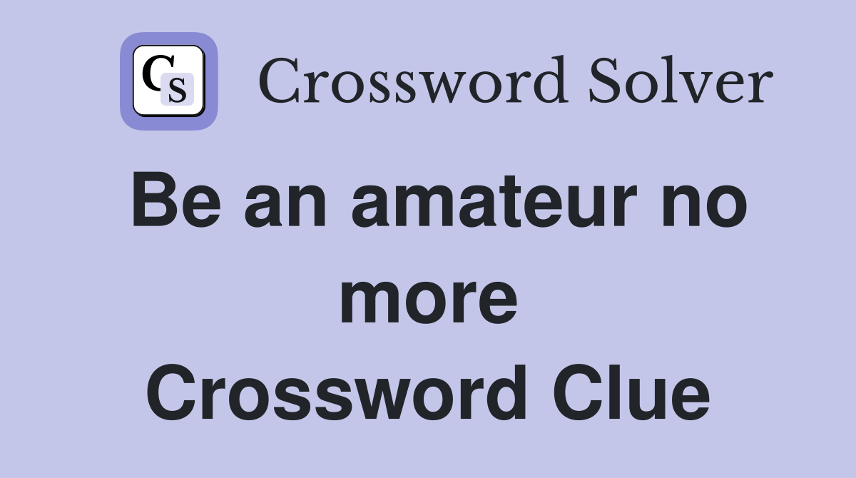 Be an amateur no more Crossword Clue
