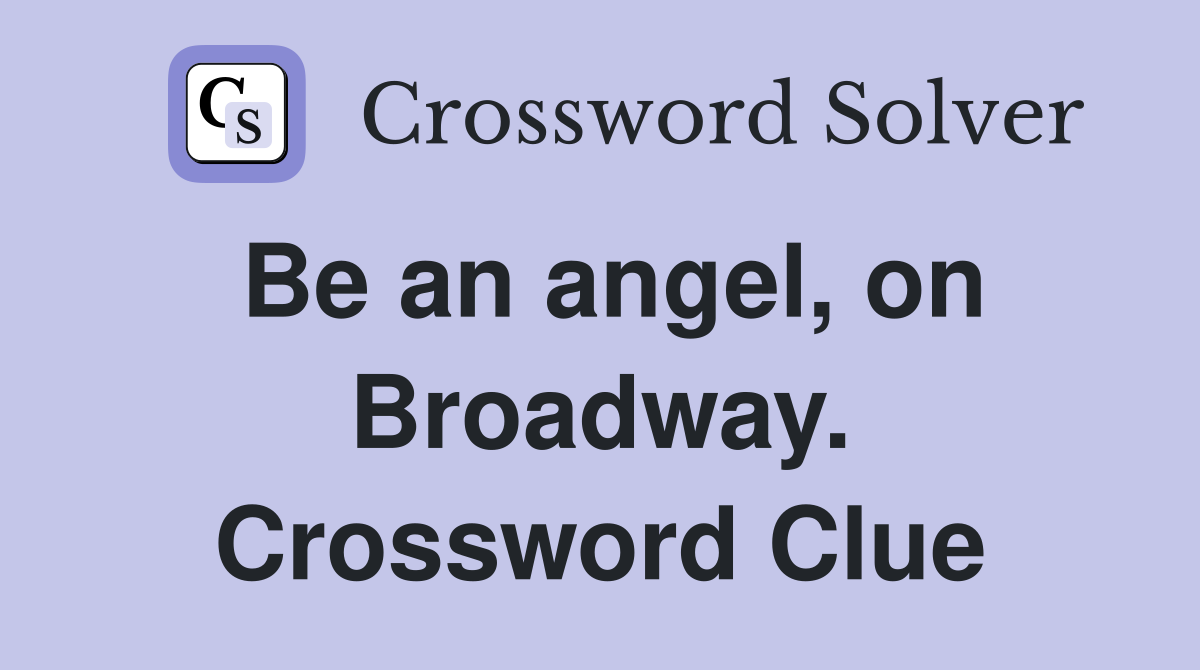 Be an angel, on Broadway. Crossword Clue