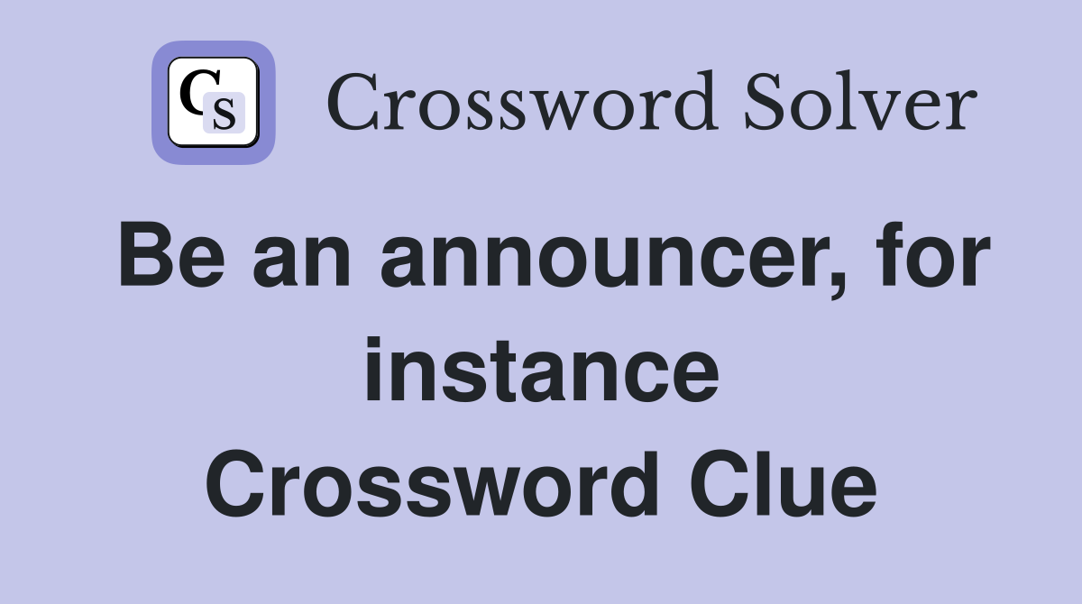 Be an announcer, for instance Crossword Clue