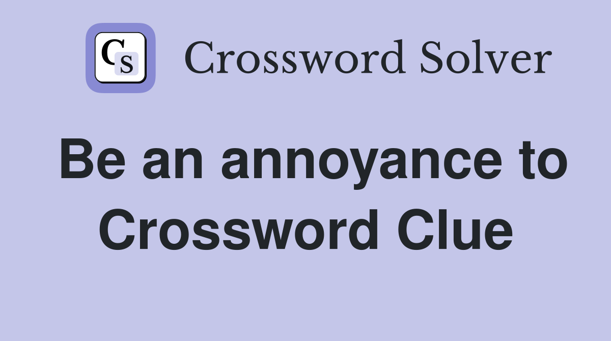 Be an annoyance to Crossword Clue