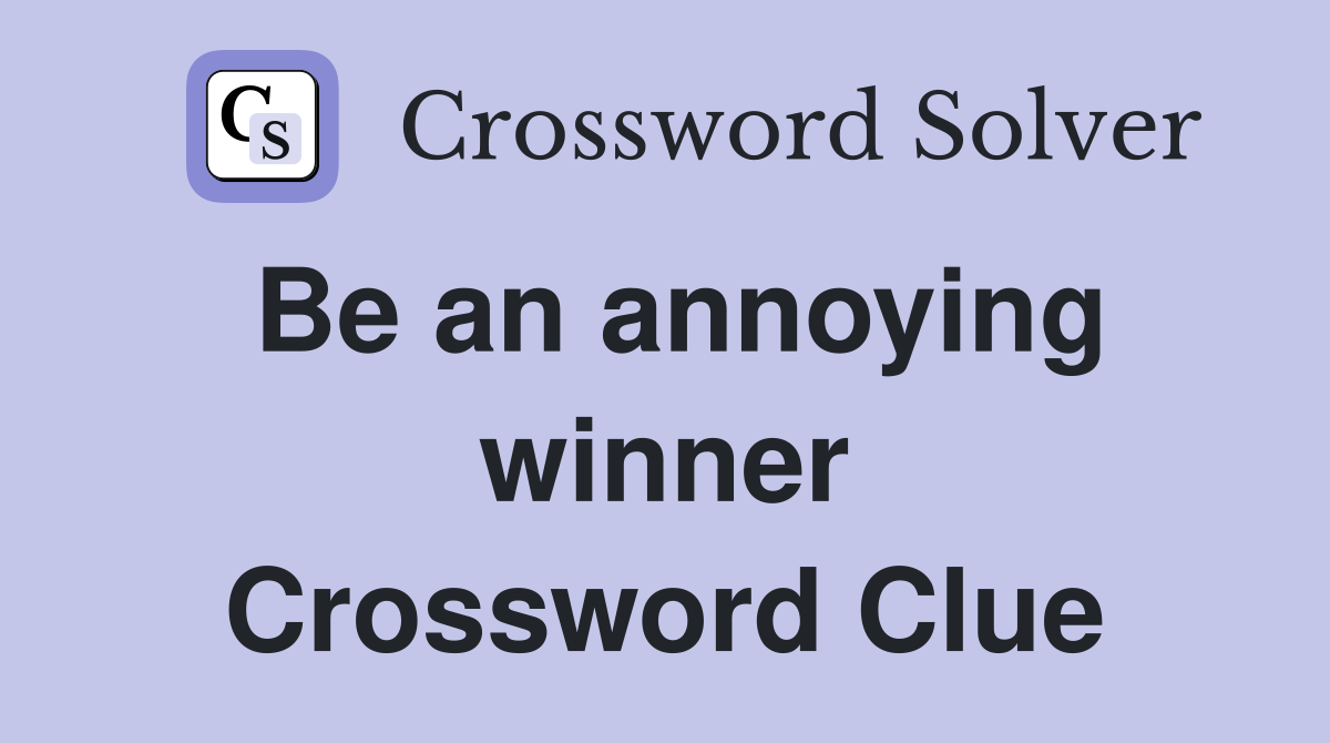 Be an annoying winner Crossword Clue