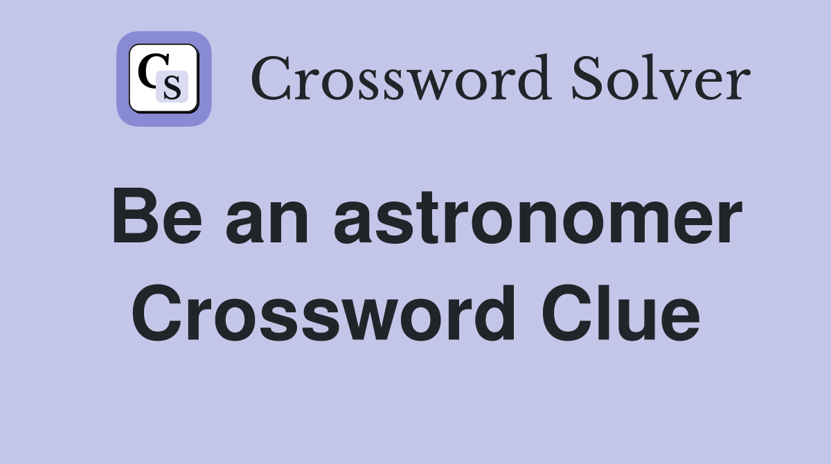 Be an astronomer Crossword Clue