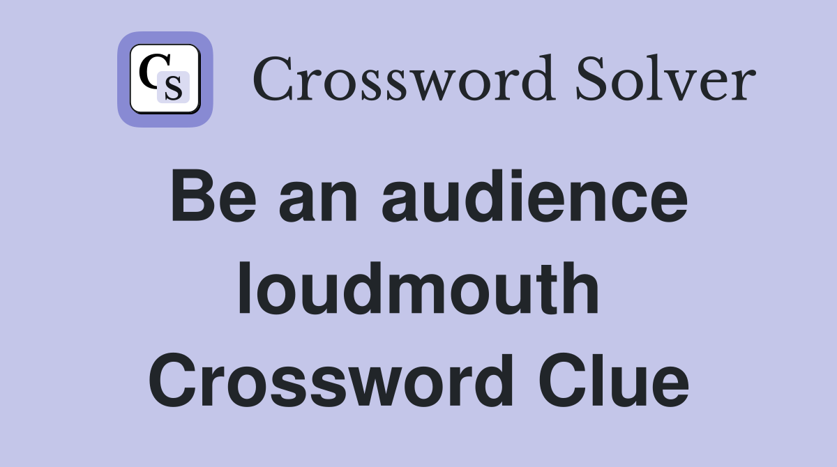 Be an audience loudmouth Crossword Clue