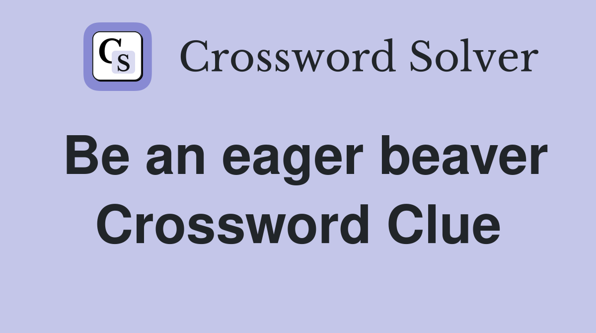 Be an eager beaver Crossword Clue