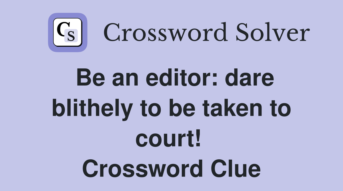 Be an editor: dare blithely to be taken to court!  Crossword Clue