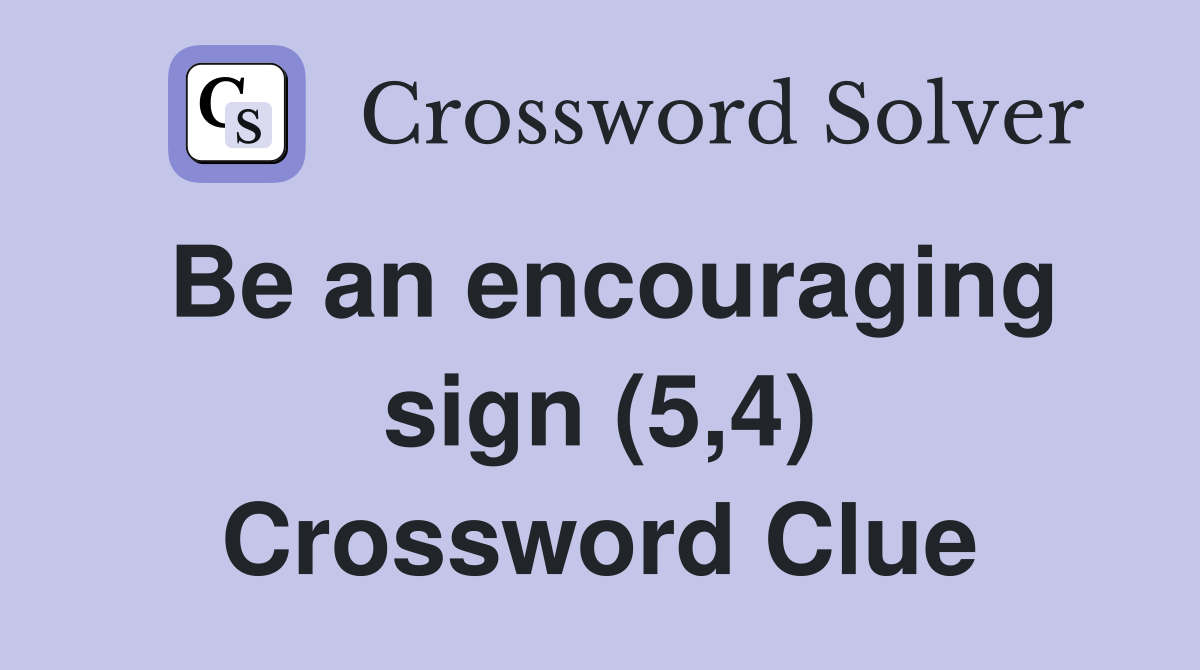 Be an encouraging sign (5,4) Crossword Clue