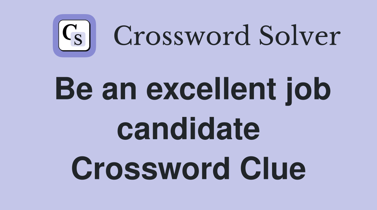 Be an excellent job candidate Crossword Clue