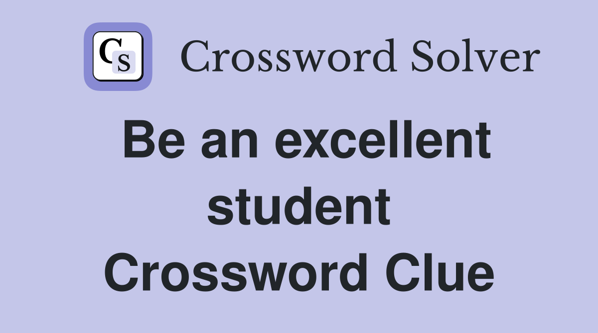 Be an excellent student Crossword Clue