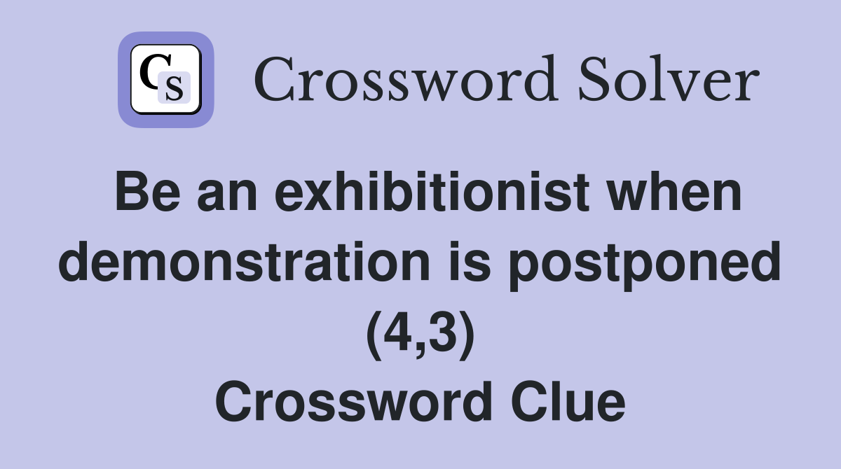 Be an exhibitionist when demonstration is postponed (4,3) Crossword Clue