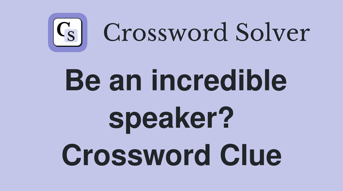 Be an incredible speaker? Crossword Clue