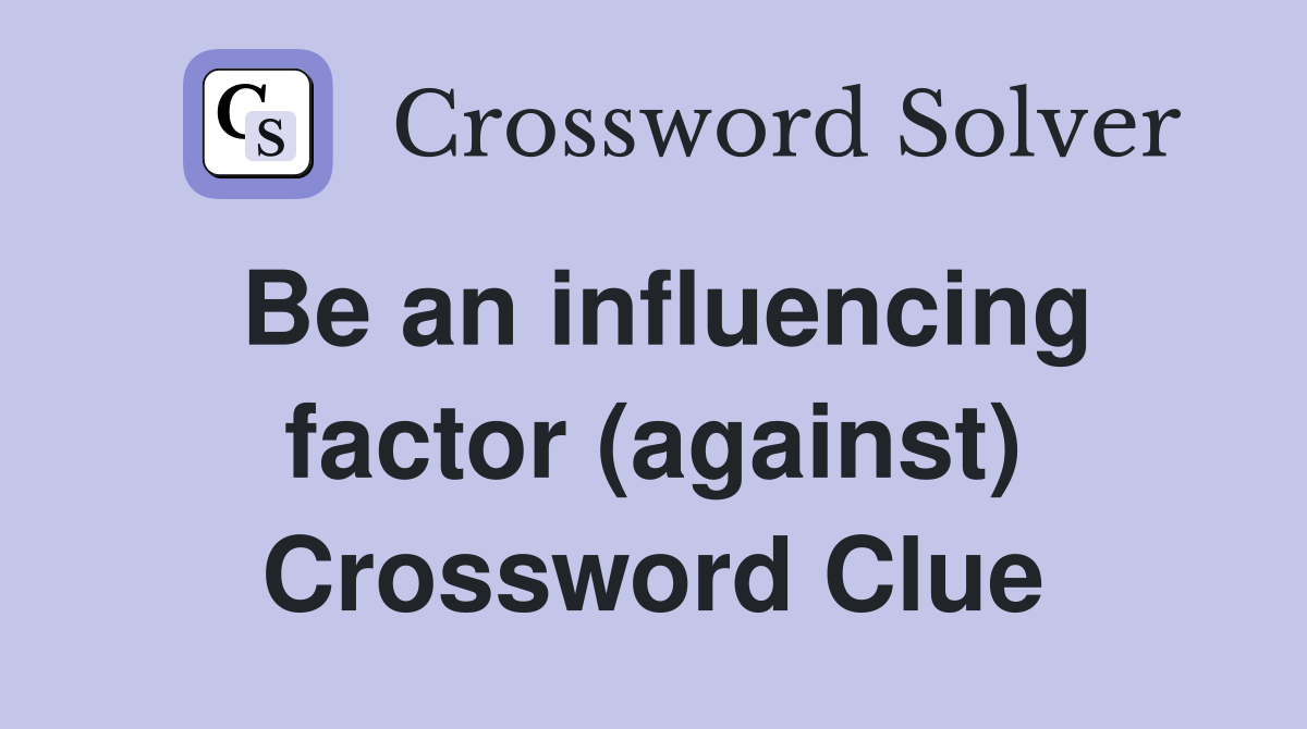 Be an influencing factor (against) Crossword Clue
