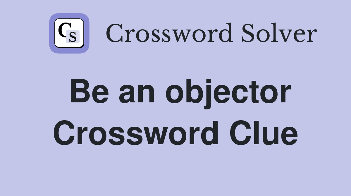 Be an objector Crossword Clue