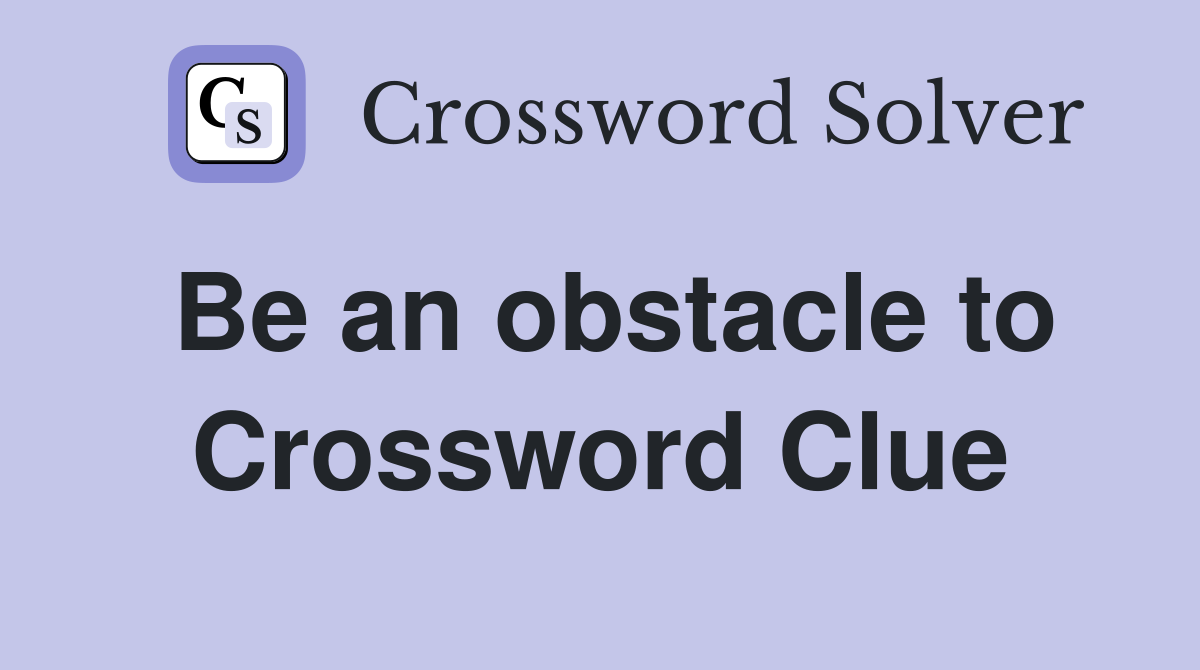Be an obstacle to Crossword Clue