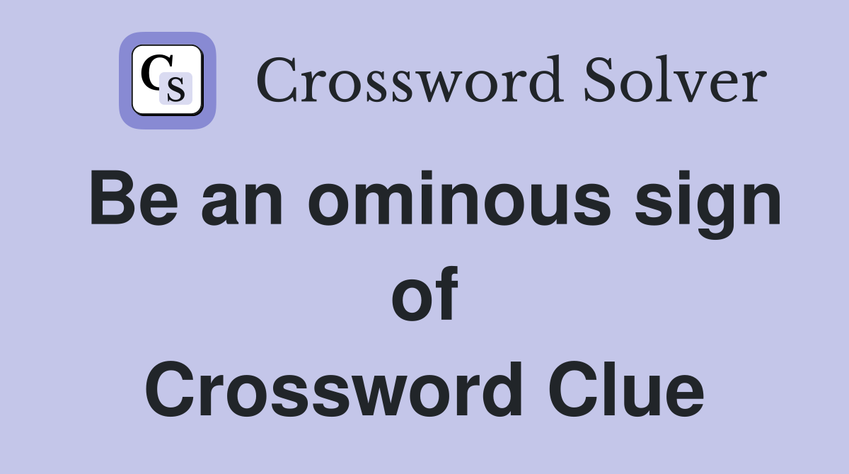 Be an ominous sign of Crossword Clue