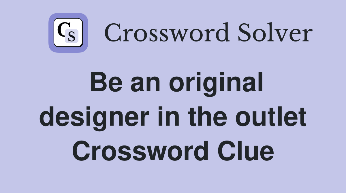 Be an original designer in the outlet Crossword Clue