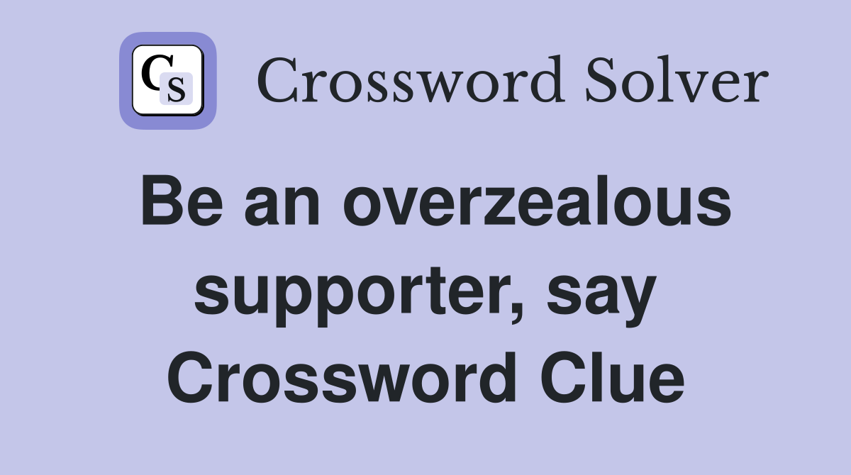 Be an overzealous supporter, say Crossword Clue