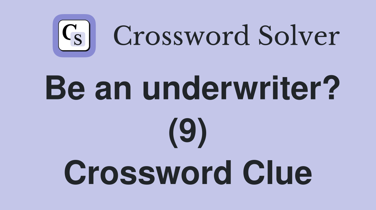 Be an underwriter? (9) Crossword Clue
