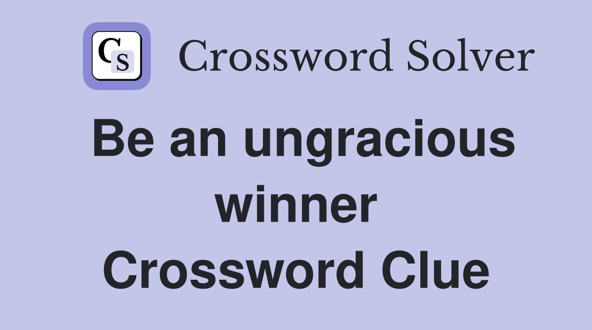 Be an ungracious winner Crossword Clue