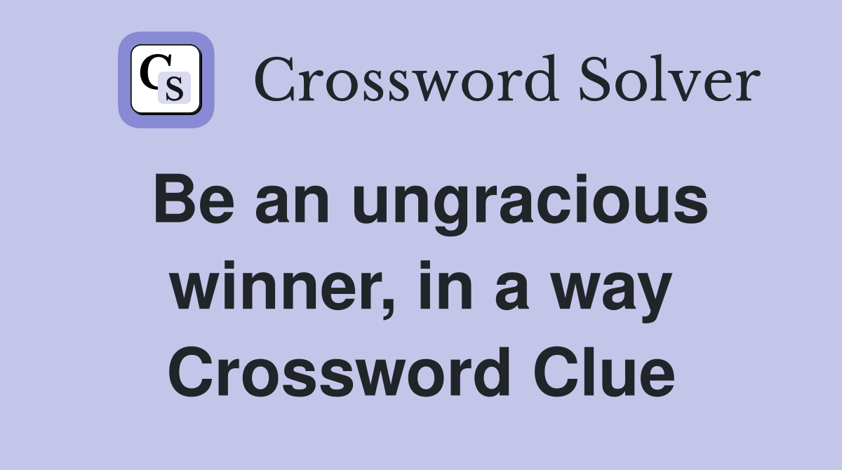 Be an ungracious winner, in a way Crossword Clue