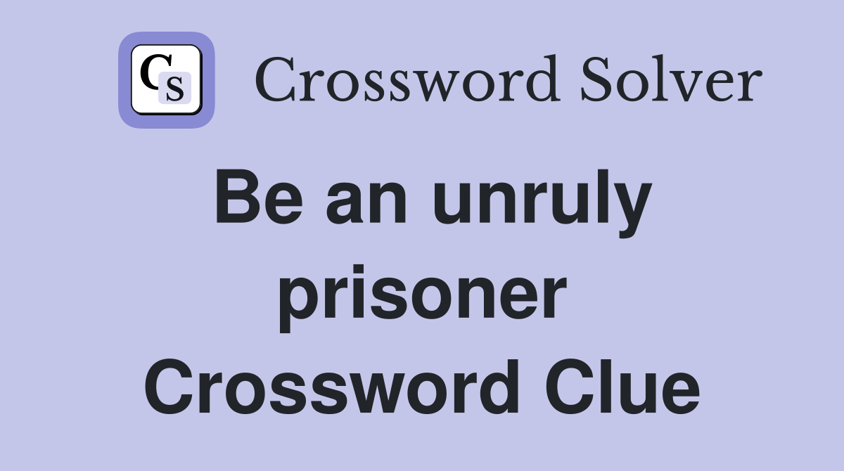 Be an unruly prisoner Crossword Clue
