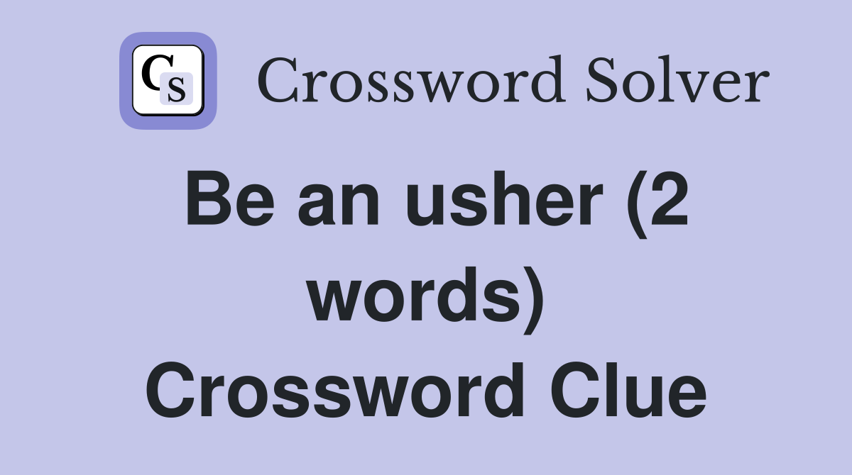 Be an usher (2 words) Crossword Clue