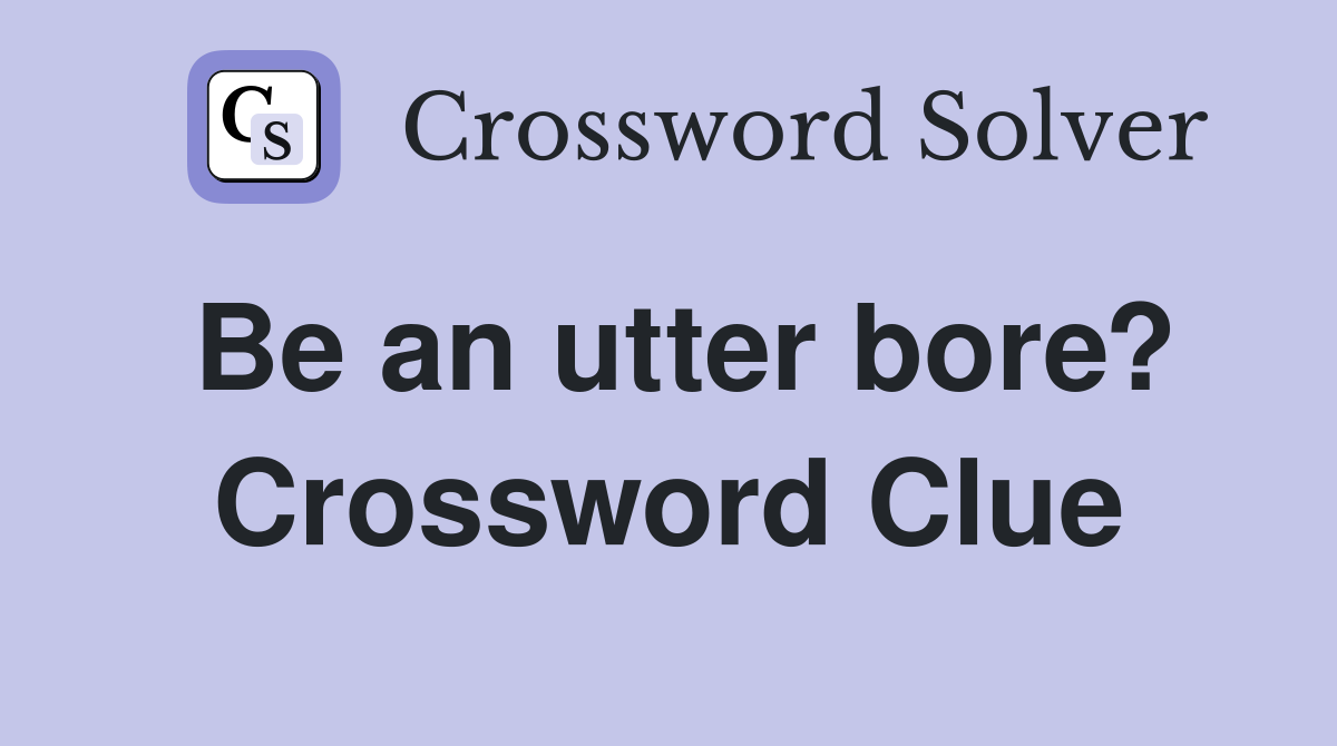 Be an utter bore? Crossword Clue