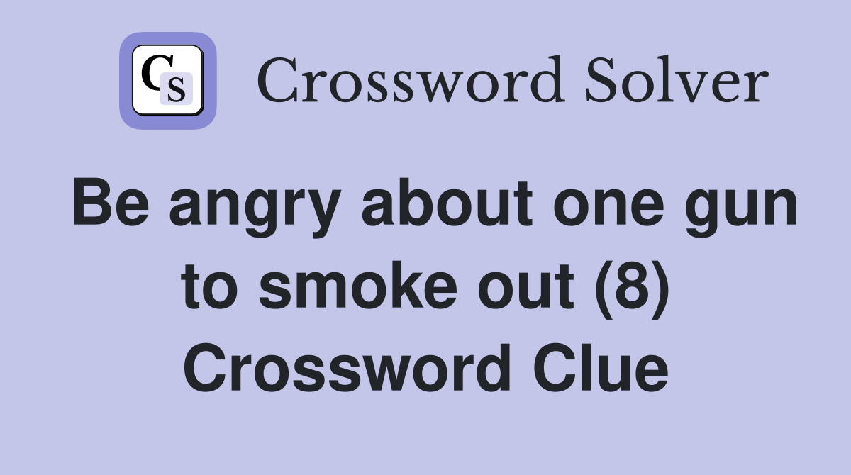 Be angry about one gun to smoke out (8) Crossword Clue