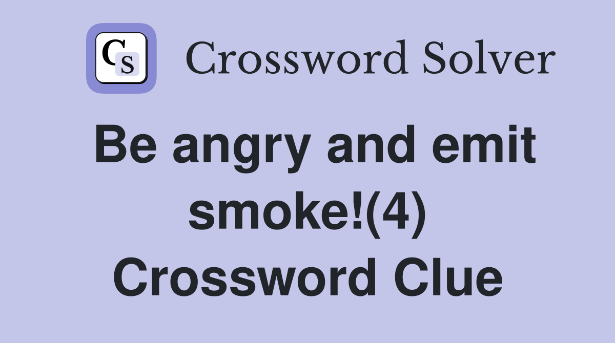 Be angry and emit smoke!(4) Crossword Clue