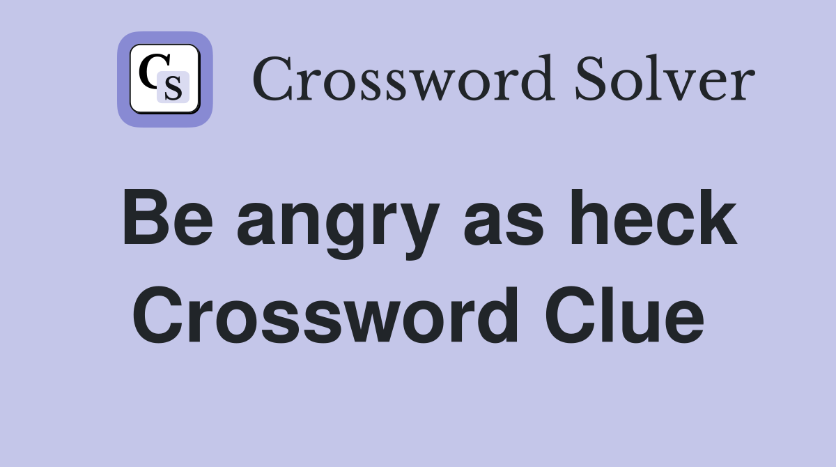 Be angry as heck Crossword Clue