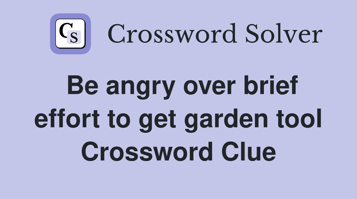 Be angry over brief effort to get garden tool Crossword Clue