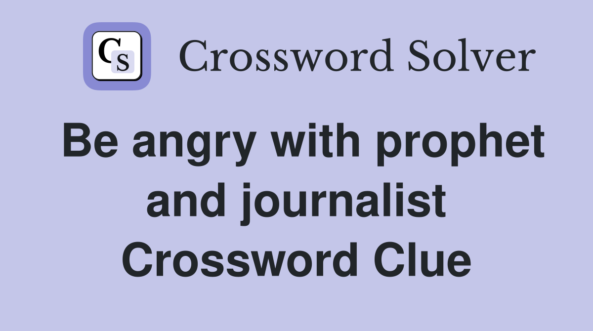 Be angry with prophet and journalist Crossword Clue