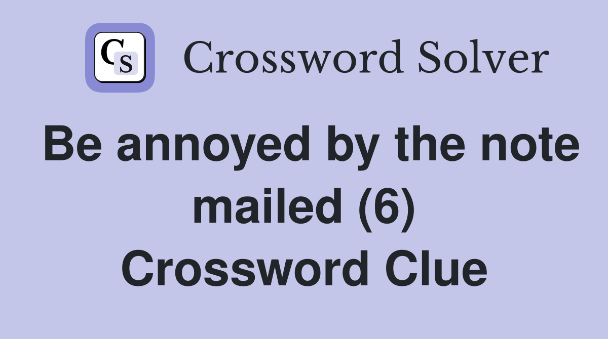 Be annoyed by the note mailed (6) Crossword Clue