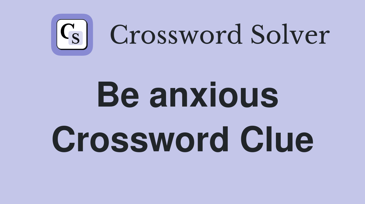 Be anxious Crossword Clue